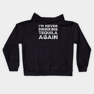 I'm never drinking tequila again. A great design for those who overindulged in tequila, who's friends are a bad influence drinking tequila. Kids Hoodie